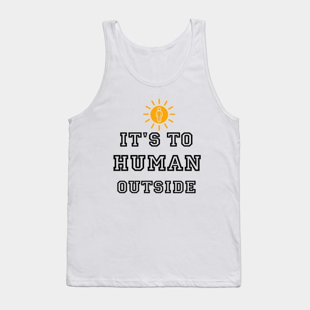 it's to human outside Tank Top by Kay beany